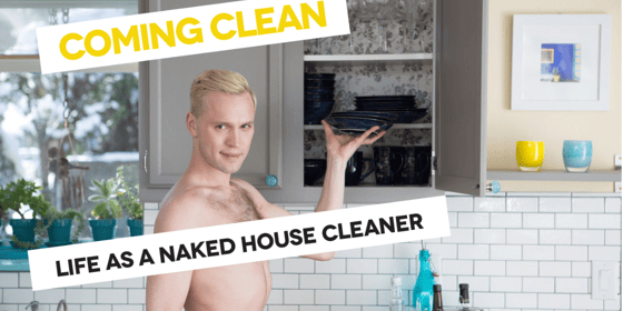 Coming Clean Life as a Naked House Cleaner