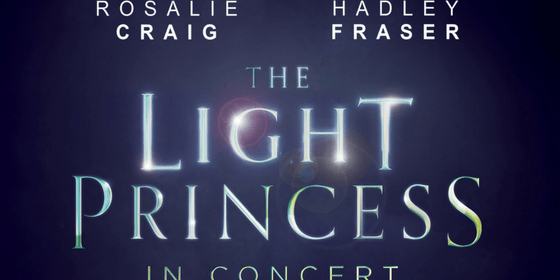 ROSALIE CRAIG AND HADLEY FRASER TO PERFORM THE LIGHT PRINCESS IN CONCERT AT CADOGAN HALL