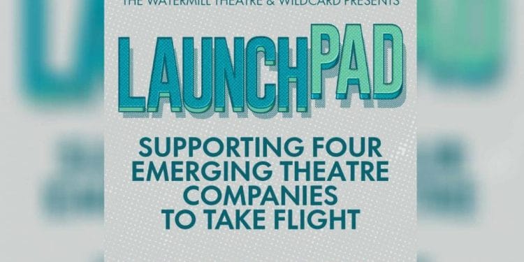 Launchpad The Watermill Theatre and Wildcard