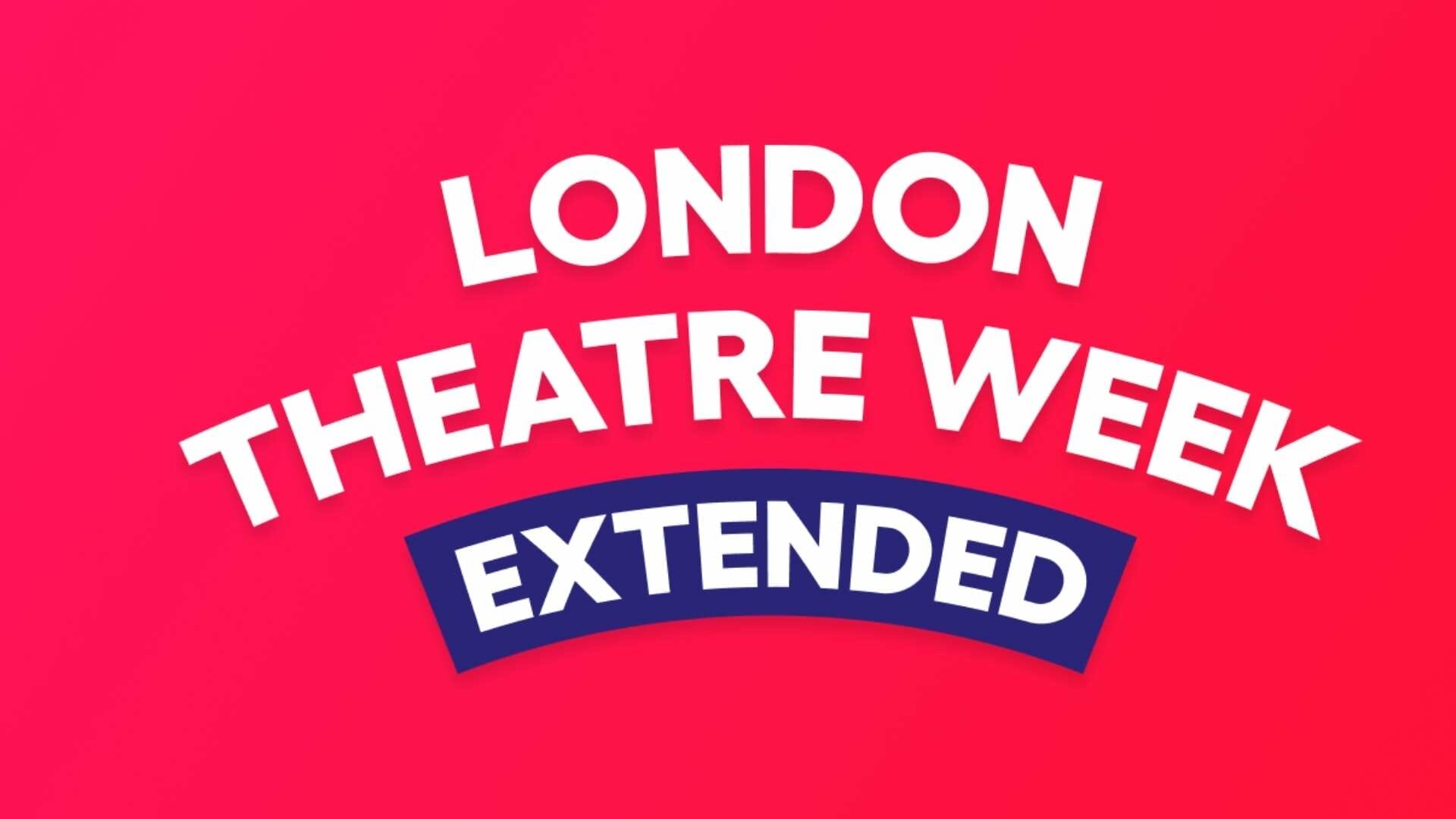 Biggest London Theatre Week Extends For a Third Week Theatre Weekly
