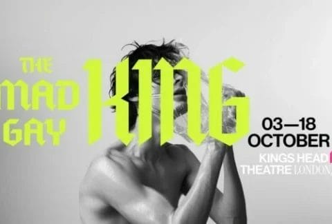 Mad Gay King Tickets at King’s Head Theatre